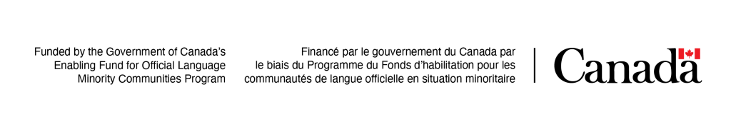 Graphic with “Funded by the Government of Canada’s
Enabling Fund for Official Language Minority Communities Program” on the left with the Government of Canada's “Canada” wordmark on the right